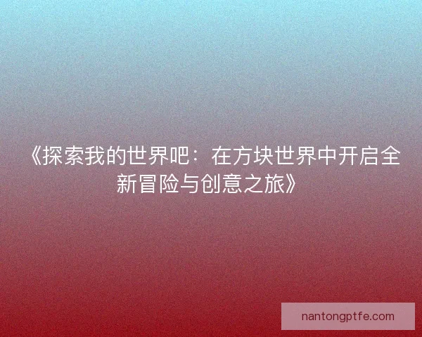《探索我的世界吧：在方块世界中开启全新冒险与创意之旅》
